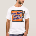 I'm Not Larry Kanfer 2005 #2 t-shirts by wislander I'm Not Larry Kanfer 2005 #2 t-shirts