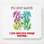 im not lazy i just dont have enough enzymes mousepads