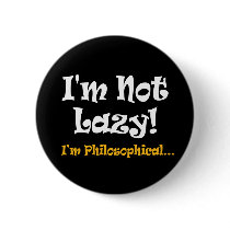 I'm Not Lazy - I'm Philosophical Button by InsideOut_Tees I'm Not Lazy - I'm Philosophical Button