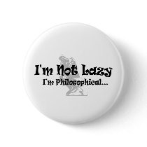 I'm Not Lazy - I'm Philosophical Button by InsideOut_Tees I'm Not Lazy - I'm Philosophical Button