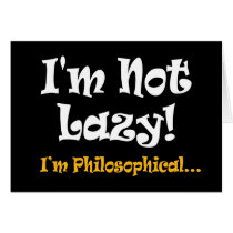 I'm Not Lazy - I'm Philosophical Greeting Card