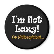 I'm Not Lazy - I'm Philosophical Magnets