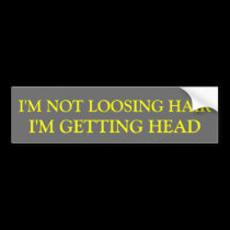 I'M NOT LOOSING HAIR, I'M GETTING HEAD bumper stickers
