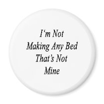 Im Not Making Any Bed Thats Not Mine magnets by Supernova23 Im Not Making Any Bed Thats Not Mine magnets