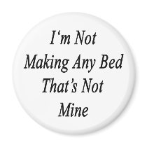 Im Not Making Any Bed Thats Not Mine magnets by Supernova23 Im Not Making Any Bed Thats Not Mine magnets