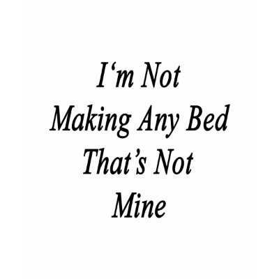 Im Not Making Any Bed Thats Not Mine Shirt by Supernova23