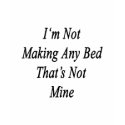 Im Not Making Any Bed Thats Not Mine t-shirts