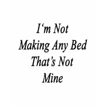 Im Not Making Any Bed Thats Not Mine t-shirts by Supernova23 Im Not Making Any Bed Thats Not Mine t-shirts