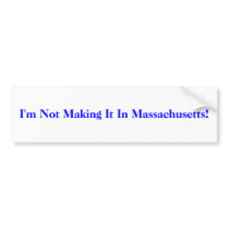 I'm Not Making It In Massachusetts! bumper stickers