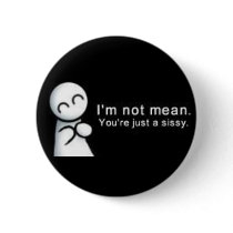 Im_Not_Mean_Your_Just_A_Sissy buttons