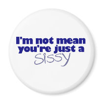 I'M Not Mean You'Re A Sissy magnets by worldsfair I'M Not Mean You'Re A Sissy magnets