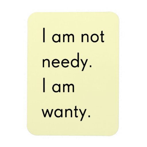 NOT NEEDY I'M WANTY FUNNY HUMOR SAYINGS PERSON MAGNETS NOT NEEDY I'M WANTY FUNNY HUMOR SAYINGS PERSON MAGNETS