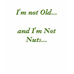 I'm not Old...and I'm Not Nuts...