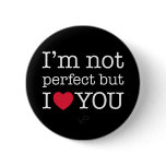 I'm not perfect but I love you. Pinback Buttons