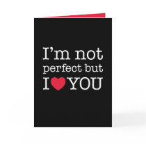 I'm not perfect but I love you Greeting Cards