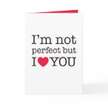 I'm not perfect but I love you Greeting Cards