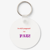 I'm not pregnant I'm FAT! keychains by JeanC_PurpleDucky I'm not pregnant I'm FAT! keychains