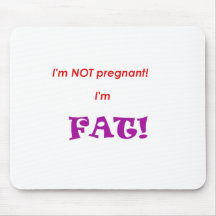 I'm not pregnant I'm FAT! Mouse Pads