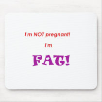 I'm not pregnant I'm FAT! mousepads