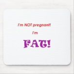 I'm not pregnant I'm FAT! mousepads