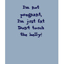 I'm not pregnant, I'm just fat Don't touch the ... t-shirts