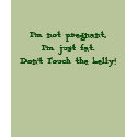 I'm not pregnant, I'm just fat. Don't Touch the... t-shirts by Shandiz I'm not pregnant, I'm just fat. Don't Touch the... t-shirts