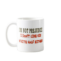 I'M NOT PREJUDICE MUG