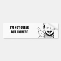 I'm not queer, but i'm here bumper sticker