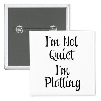 I'm Not Quiet, I'm Plotting Pinback Button