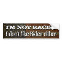 I'm Not Racist... I don't like Biden Either bumper stickers