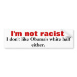 I'm not racist., I don't like Obama's white hal... Bumper Sticker