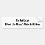 I'm Not Racist.  I Don't Like Obama's White Half Bumper Stickers