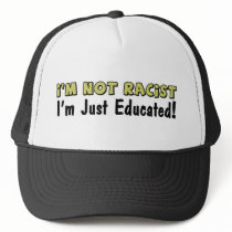 I'm Not Racist: I'm Just Educated! hats