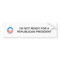 I'M NOT READY FOR A REPUBLICAN PRESIDENT