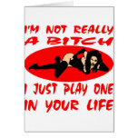 I'm Not Really A Bitch I Just Play One In Your Lif Greeting Card