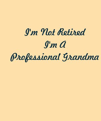 I&#39;m Not Retired Funny Professional Grandma Shirt