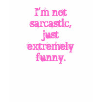 I'm not sarcastic, just extremely funny. t-shirts by DarkEden I'm not sarcastic, just extremely funny. t-shirts