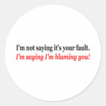 I'm not saying it's your fault, I'm blaming you Round Stickers