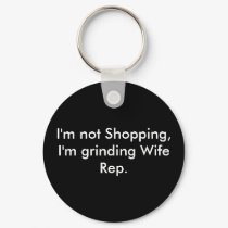 I'm not Shopping, I'm grinding Wife Rep. keychains