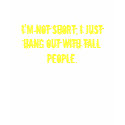I'm not short, I just hang out with tall people. t-shirts
