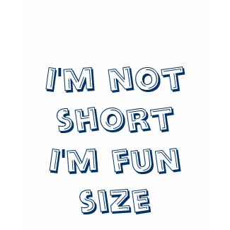 I'm not short I'm fun size shirt