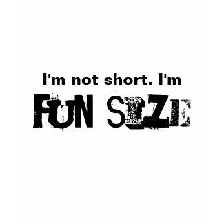 I'm not short. I'm FUN SIZE. shirt