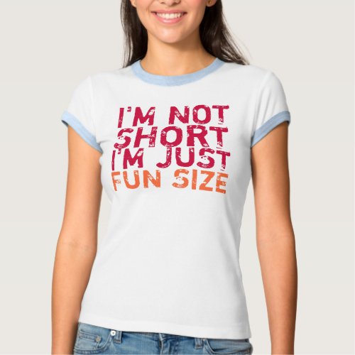 I'm Not Short, I'm Just Fun Size T-Shirt shirt