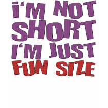 I'm not short I'm just fun size t-shirts