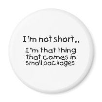 Im Not Short Im That Thing That Comes In Small... magnets