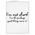 Im Not Short Im The Package Good Things Come In cards