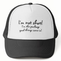 Im Not Short Im The Package Good Things Come In hats by TeeZazzle Im Not Short Im The Package Good Things Come In hats