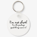 Im Not Short Im The Package Good Things Come In keychains