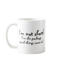 Im Not Short Im The Package Good Things Come In mugs