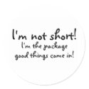 Im Not Short Im The Package Good Things Come In stickers